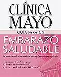 Clinica Mayo guia para un embarazo saludable/Mayo Clinic Guide to a Healthy Pregnancy: Las respuestas medicas que necesita de parte de alguien en quien ... needed from someone you can confide in.