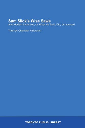 Sam Slick's Wise Saws: And Modern Instances; or, What He Said, Did, or Invented