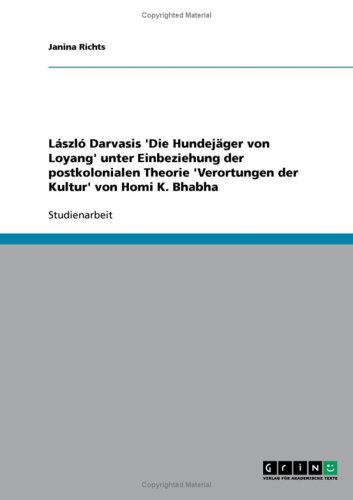 L�szl� Darvasis 'Die Hundej�ger von Loyang' unter Einbeziehung der postkolonialen Theorie 'Verortungen der Kultur' von Homi K. Bhabha