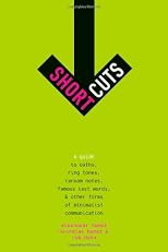 Short Cuts: A Guide to Oaths, Ring Tones, Ransom Notes, Famous Last Words, and Other Forms of Minimalist Communication