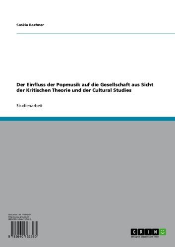 Der Einfluss der Popmusik auf die Gesellschaft aus Sicht der Kritischen Theorie und der Cultural Studies (German Edition)