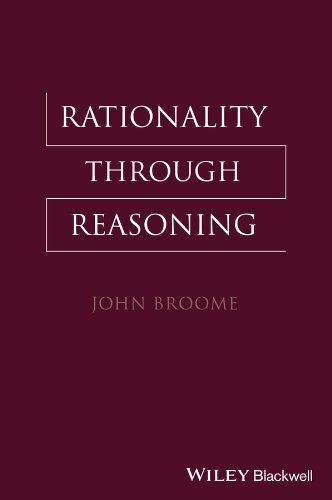 Rationality Through Reasoning (The Blackwell / Brown Lectures in Philosophy), by John Broome