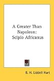 A Greater Than Napoleon: Scipio Africanus