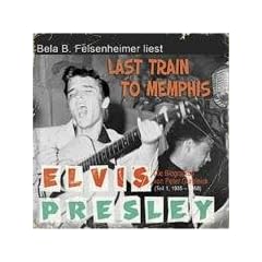 Last Train to Memphis: Die Elvis Presley Biographie, Teil 1 1935 bis 1958