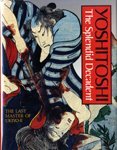 Yoshitoshi: The Splendid Decadent/the Last Master of Ukiyo-E Yoshitoshi: The Splendid Decadent/the Last Master of Ukiyo-E