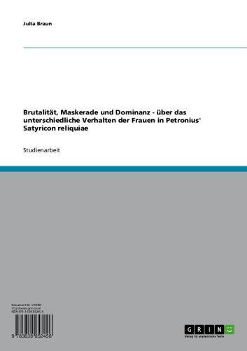 Brutalität, Maskerade und Dominanz - über das unterschiedliche Verhalten der Frauen in Petronius' Satyricon reliquiae (German Edition)