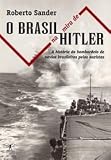 O Brasil Na Mira de Hitler: A Historia Do Afundamento de Navios Brasileiros Pelos Nazistas (Portuguese Edition)