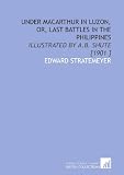 Under Macarthur in Luzon, or, Last Battles in the Philippines: Illustrated by a.B. Shute [1901 ]