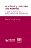 Oral feeding difficulties and dilemmas : a guide to practical care, particularly towards the end of life : report of a working party 2010