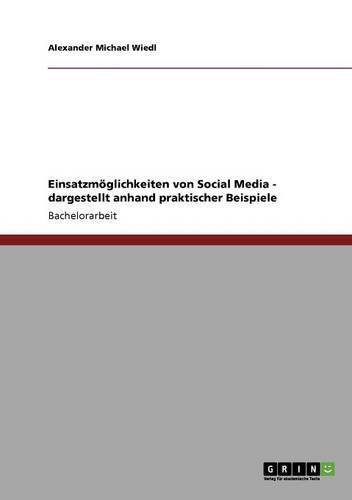 Einsatzmöglichkeiten von Social Media - dargestellt anhand praktischer Beispiele (German Edition)