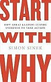 Start with Why: How Great Leaders Inspire Everyone to Take Action
