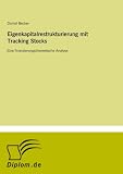 Eigenkapitalrestrukturierung mit Tracking Stocks: Eine finanzierungstheoretische Analyse (German Edition)
