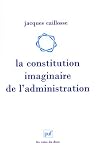 Revue Presses Universitaires de France - PUF  / La constitution imaginaire de l'administration : Recherche sur la politique du droit administratif
