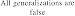 All generalizations are false. bumper sticker