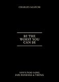 Be the worst you can be : life's too long for patience and virtue