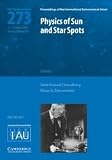 Physics of sun and star spots : proceedings of the 273th Symposium of the International Astronomical Union held in Ventura, California, USA, August 22-26, 2010