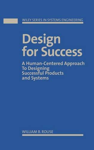 Design for Success: A Human-Centered Approach to Designing Successful Products and Systems, by William B. Rouse