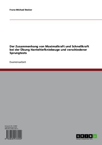 Der Zusammenhang von Maximalkraft und Schnellkraft bei der Übung Hanteltiefkniebeuge und verschiedenen Sprungtests (German Edition)