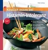 K�stlich essen bei Histamin-Intoleranz: Unvertr�gliche Lebensmittel zuverl�ssig meiden. Vom Snack bis zum Festtagsmen�. Mit vielen abwechslungsreichen Rezepten - Thilo Schleip
