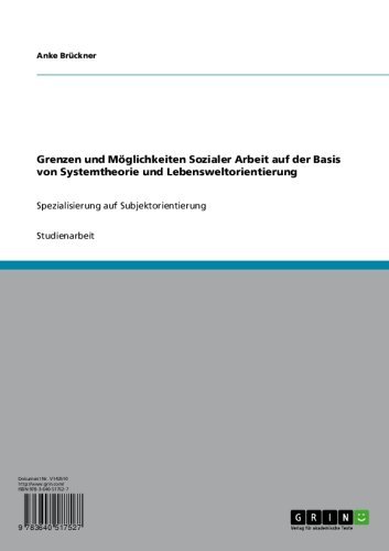 Grenzen und Möglichkeiten Sozialer Arbeit auf der Basis von Systemtheorie und Lebensweltorientierung: Spezialisierung auf Subjektorientierung (German Edition)