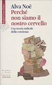 Perché non siamo il nostro cervello. Una teoria radicale della coscienza