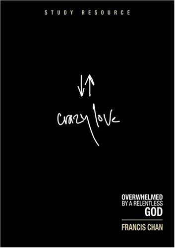 Crazy Love: Overwhelmed by a Relentless God: Study Resource