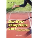 Der Herr k�mpft f�r uns! : geistliche Stategien f�r allt�gliche Probleme - The battle is the Lord's : spiritual strategies for victory in your day struggles (dt.)von "James W. Gilley"