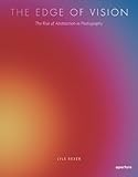 The Edge of Vision: The Rise of Abstraction in Photography