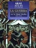 Atlas Ilustrado La Guerra en La Edad Media / The Cambridge Illustrated Atlas of Warfare: 768-1487 (Atlas Ilustrados / Illustrated Atlas)
