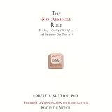 The No Asshole Rule: Building a Civilized Workplace and Surviving One That Isn't