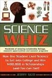 Science Whiz: How One Student Used Science to Get into College and Win $100,000 in Scholarships (and You Can Too!)