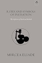 Rites and Symbols of Initiation: The Mysteries of Birth and Rebirth