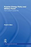 Russian energy policy and military power : Putin's quest for greatness