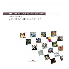 Histoire de la Peinture en Corse aux Xixe et Xxe Siecles et Dictionnaire des Peintres