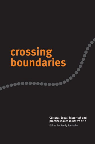 Crossing Boundaries: Cultural, Legal, Historical and Practice Issues in Native Title Crossing Boundaries: Cultural, Legal, Historical and Practice Issues in Native Title