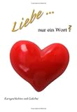 Liebe - nur ein Wort? - Karin Schweitzer, Anke Rettich, Birgit Koxeder, Carina Hemmen, Christian M&ouml;rsch, Kornelia Frenzel, Katharina Ende, Katrin Kampe, Patty B, Ellen Kaussen, Elly Lindt, Erhard L&ouml;blein, Hannelinde Hans, Heike Schreiber, Kerstin Surra, Martina Kriger, Melanie M&uuml;ller, Raoul Yannik, Sarah S, Suzan Batty
