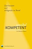 Sensibel kompetent - Zart besaitet und erfolgreich im Beruf