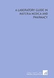 A laboratory guide in materia medica and pharmacy