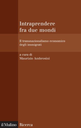 Intraprendere fra due mondi: Il transnazionalismo economico degli immigrati (Il Mulino/Ricerca) (Italian Edition)