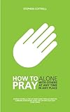 How to pray : alone, with others, at any time, in any place