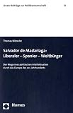 Salvador de Madariaga: Liberaler - Spanier - Weltb&uuml;rger: Der Weg eines politischen Intellektuellen durch das Europa des 20 - Jahrhunderts - Thomas Nitzsche