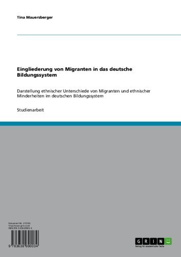 Eingliederung von Migranten in das deutsche Bildungssystem: Darstellung ethnischer Unterschiede von Migranten und ethnischer Minderheiten im deutschen Bildungssystem (German Edition)
