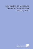 Confessions of an English Opium-Eater and Kindred Papers [ 1877 ]