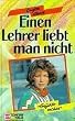 Einen Lehrer liebt man nicht. Gef�hlssachen. ( Ab 13 J.)