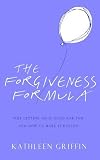The Forgiveness Formula
 Why Letting Go is Good for You and How to Make it Happen
 Why Letting Go Is Good for You and How to Make It Happen,
Kathleen Griffin