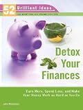 Detox Your Finances (52 Brilliant Ideas): Earn More, Spend Less, and Make Your Money Work As Hard As You Do