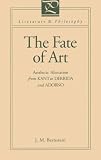 The Fate of Art: Aesthetic Alienation from Kant to Derrida and Adorno (Literature and Philosophy Series)