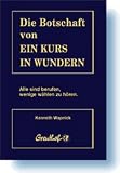 Die Botschaft von Ein Kurs in Wundern: Alle sind berufen, wenige w&auml;hlen zu h&ouml;ren - Kenneth Wapnick