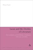 Lacan and the Destiny of Literature: Desire, Jouissance and the Sinthome in Shakespeare, Donne, Joyce and Ashbery (Continuum Literary Studies)