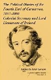 The political diaries of the fourth Earl of Carnarvon, 1857-1890, Colonial Secretary and Lord-Lieutenant of Ireland
